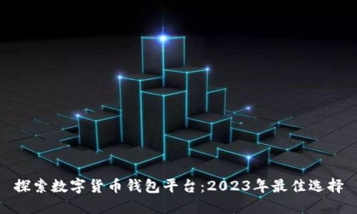 探索数字货币钱包平台：2023年最佳选择