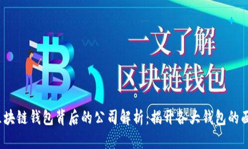  区块链钱包背后的公司解析：揭开各大钱包的面纱