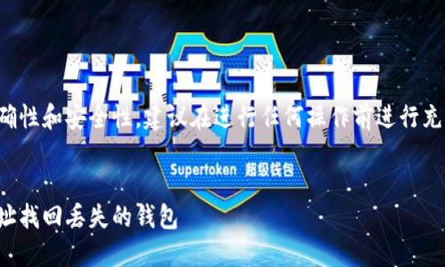 为确保信息的准确性和安全性，建议在进行任何操作前进行充分的研究和验证。


如何通过钱包地址找回丢失的钱包