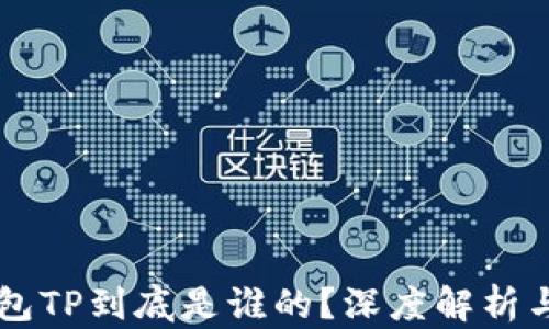 
区块链钱包TP到底是谁的？深度解析与使用指南