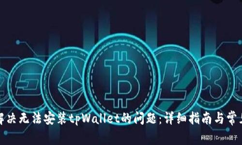 如何解决无法安装tpWallet的问题：详细指南与常见问答