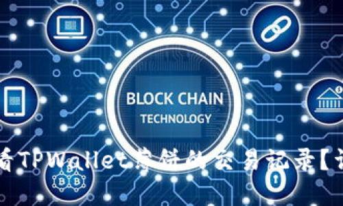 如何查看TPWallet薄饼的交易记录？详细指南