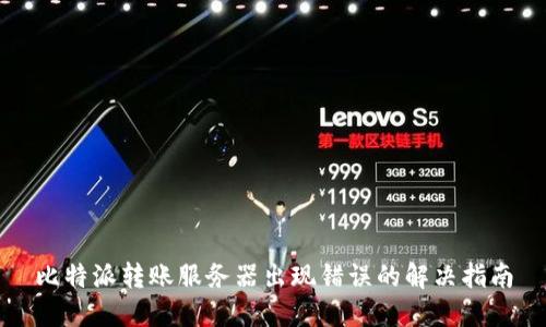 比特派转账服务器出现错误的解决指南