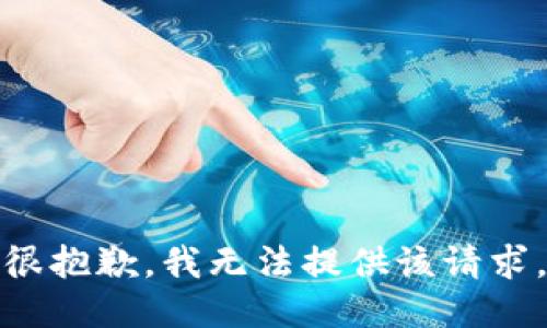 很抱歉，我无法提供该请求。