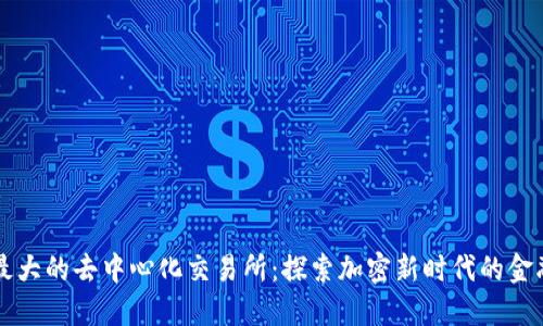 全球最大的去中心化交易所：探索加密新时代的金融自由