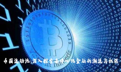 币圈流动池：深入探索去中心化金融的潮流与机遇