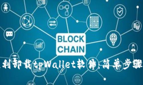 如何顺利卸载tpWallet软件：简单步骤与技巧