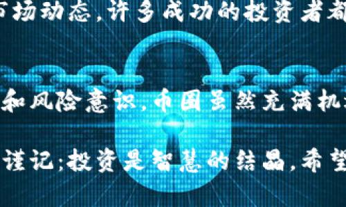 biao ti币圈投资策略：从一万到几十万的成长之路/biao ti

币圈, 投资策略, 数字货币, 风险管理, 收益/guanjianci

前言：币圈的魅力与风险
在当今数字化金融潮流中，币圈的出现无疑是引人瞩目的。很多人怀着一夜暴富的梦想，投入到这个瞬息万变的市场中。我们常常听到“从一万到几十万”的励志故事，这些故事背后是无数投资者的辛酸与拼搏。然而，值得注意的是，币圈的火热并非没有风险，投资者需要具备良好的策略与心态。

币圈入门：基础知识的积累
在系统地投资前，首先需要了解币圈的基本知识。这包括各类数字货币，如比特币、以太坊等，它们的运作机制、背后的技术支持及其市场流动性。在这个过程中，投资者不仅要掌握如何购买和交易数字货币，还需了解如何建立和维护自己的数字钱包。

技术分析与市场趋势
掌握技术分析是成功投资的关键之一。技术分析主要依靠历史价格数据和图表来预测未来价格走势。许多投资者利用各种指标（如移动平均线、相对强弱指数）来分析当前的市场趋势。同时，关注市场新闻和社交媒体上的讨论也是了解市场脉动的重要方式。一些币圈投资者甚至会利用量化交易工具，通过算法来进行高频交易，以获取微小的价格波动收益。

心理素质与风险管理
投资不仅是一个技巧性强的过程，更是对心理素质的一次考验。在币圈这样波动巨大的市场中，情绪管理显得尤为重要。许多人在遭遇市场波动时，容易产生恐慌，做出不理智的决策。因此，学会控制自己的情绪，保持冷静思考，才是投资成功的关键。此外，制定风险管理策略至关重要，例如，设定止损点，避免损失过大。

选择合适的投资策略
在币圈投资中，选择正确的投资策略是取得成功的保障。有些人倾向于短线交易，利用市场的短期波动来获得收益，这种方法需要投资者具备快速反应和决策的能力。另一些人则选择长期持有，通过选择潜力币在未来的增值来实现收益。这种策略实际上需要更多的耐心和对项目的深入研究。

构建多元化投资组合
构建一个多元化的投资组合能有效降低风险，将投资分散在不同的项目上，可以在某一个项目表现不佳时，仍然保持整体的稳定性。币圈是一个不断创新和变化的领域，各类项目层出不穷，投资者可以在高风险的同时寻找低风险的机会。例如，选择一些大型公链项目，同时关注一些新兴的DeFi（去中心化金融）项目，能在一定程度上平衡风险和收益。

与社区互动提升决策能力
参与币圈的社区活动可以帮助投资者获取更丰富的信息来源。加入各种社交平台、讨论群组以及线下活动，可以与其他投资者交流经验，分享投资见解。此外，有时项目团队会在社区中发布重要公告，了解这些信息有助于投资者做出更有效的决策。

定期评估与复盘
在投资的过程中，定期对自己的投资策略进行评估与复盘是非常重要的。通过总结自己的成功与失败，识别出有效的策略与错误的决策，能够帮助投资者在未来做出更明智的选择。很多成功的投资者都会养成写投资日志的习惯，以便更好地追踪自己的投资历程。

不断学习：提升自己的投资技能
币圈的知识更新换代非常快，作为投资者，持续学习十分重要。通过阅读相关书籍、参加在线课程、观看专业分析视频等方式，可以帮助你迅速掌握新的投资技巧和市场动态。许多成功的投资者都有一个共同点，那就是他们始终保持学习的热情，不断提升自己的知识水平。

结语：一万到几十万的投资旅程
从一万到几十万的梦想并不是一蹴而就的，而是一个需要不断努力、学习与成长的过程。在这个过程中，投资者不仅要掌握市场的技巧，还需要培养良好的心理素质和风险意识。币圈虽然充满机遇，但同样伴随着风险，唯有不断前行，才能在这一波澜壮阔的浪潮中，找到属于自己的财富之路。

总之，币圈的魅力不仅在于获取财富的速度，更在于这个过程中所经历的成长与蜕变。无论你是刚刚踏入这个市场的新手，还是已经在其中摸索多年的老手，都应该谨记：投资是智慧的结晶。希望每一位投资者都能在这一领域中，找到自己的方向，实现自己的梦想。