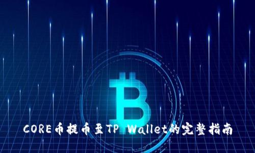 CORE币提币至TP Wallet的完整指南