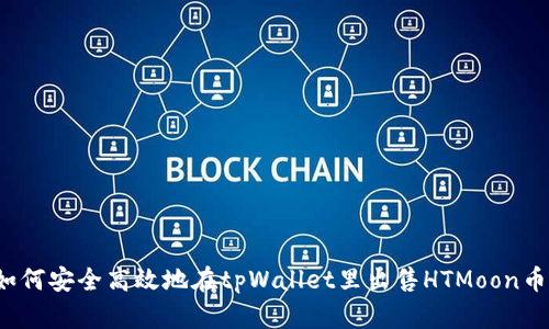 如何安全高效地在tpWallet里出售HTMoon币？