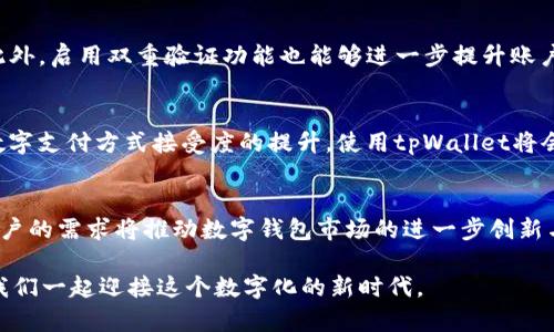 货币能用tpWallet充值吗？全面解析数字钱包使用技巧与优势

tpWallet, 数字钱包, 充值方式, 加密货币, 电子支付/guanjianci

引言
在当今科技迅猛发展的时代，数字钱包逐渐走入我们的生活，成为了一种便捷的支付选择。无论是在日常消费、在线购物还是进行跨国交易，数字钱包都有着不可替代的优势。tpWallet作为其中一种流行的数字钱包，近年来受到了越来越多用户的青睐。那么，货币能否通过tpWallet进行充值呢？接下来，我们将深入探讨这个问题，并分析数字钱包的相关优势与实际使用场景。

tpWallet简介
tpWallet是一款功能强大的数字钱包应用，支持多种货币的存储与转账。它不仅允许用户安全地管理个人资产，还具备快速支付的便捷性。用户在使用tpWallet时，可以享受到实时交易的高效体验。随着加密货币的日益流行，越来越多人开始关注如何利用数字钱包进行加密资产的管理与交易。

账户充值的方式
在了解货币能否用tpWallet充值之前，我们有必要先知道tpWallet的充值方式。通常情况下，tpWallet支持多种充值方式，包括但不限于信用卡、借记卡、银行转账及第三方支付平台。用户在充值时，只需选择适合自己的方式，按照提示完成相应的操作即可。

货币充值的可行性
那么，货币是否可以通过tpWallet充值呢？答案是肯定的。tpWallet不仅支持法定货币的充值，还能够与加密货币进行交易。这意味着用户可以将传统货币（如人民币、美元等）通过各种方式充值到tpWallet中，随后再选择将其转换为加密货币，用于日常消费或投资交易。

使用tpWallet的优势
使用tpWallet进行充值和支付，无疑有着许多明显的优势。首先，tpWallet提供了较高的安全性。通过加密技术保障用户的资金安全，确保交易信息不被泄露。此外，tpWallet的用户界面友好，即使是初次接触数字钱包的用户也能快速上手。

便捷的支付体验
除了安全性，tpWallet也为用户提供了便捷的支付体验。在进行线下消费时，用户仅需通过扫码或NFC功能，即可实现快速支付。这种无现金支付不仅高效，还减少了携带现金的麻烦。而在进行国际交易时，tpWallet的多货币支持功能则能够有效降低汇率风险。

数字资产的管理
使用tpWallet，用户可以轻松管理自己的数字资产。对于热衷于投资加密货币的用户而言，tpWallet提供了一个理想的平台。在这里，用户可以实时查看自己的资产变动情况，合理布局投资组合。同时，tpWallet还定期推送市场动态，帮助用户做出更明智的投资决策。

如何做到安全使用tpWallet
虽然tpWallet提供了强大的安全保障，但用户仍需自身加强安全意识。例如，定期更换密码，不随便分享账户信息，确保设备安全等，都是保护账户安全的重要措施。此外，启用双重验证功能也能够进一步提升账户安全性。

总结
综上所述，货币是可以通过tpWallet进行充值的。tpWallet不仅为用户提供了便捷的充值与支付体验，更在安全性和资产管理方面展现了其独特优势。随着人们对数字支付方式接受度的提升，使用tpWallet将会成为一种新的趋势。

未来展望
随着技术的不断发展，数字钱包的功能也在不断升级。tpWallet作为一款智能化的数字钱包，未来有望整合更多的应用场景，如智能合约、去中心化金融（DeFi）等。用户的需求将推动数字钱包市场的进一步创新与发展。

那么，您是否已经准备好使用tpWallet进行充值与支付呢？在探索数字钱包的过程中，您会发现一个全新的支付世界，便捷、安全、智能的体验正等待着您去发现。让我们一起迎接这个数字化的新时代。