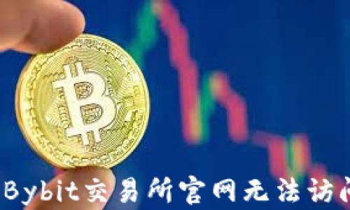 
如何解决Bybit交易所官网无法访问的问题？