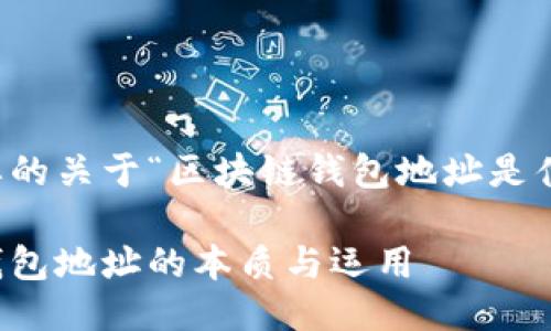 以下是您需要的关于“区块链钱包地址是什么”的信息： 

了解区块链钱包地址的本质与运用