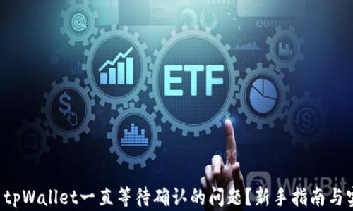 
如何解决tpWallet一直等待确认的问题？新手指南与实用技巧！