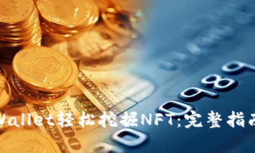 如何通过tpWallet轻松挖掘NFT：完整指南与最新趋势