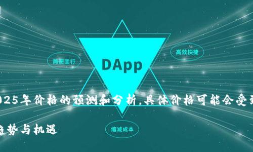 提示：以下内容是关于Pi币在2025年价格的预测和分析，具体价格可能会受到多种因素的影响，投资需谨慎。

2025年Pi币价格预测：背后的趋势与机遇