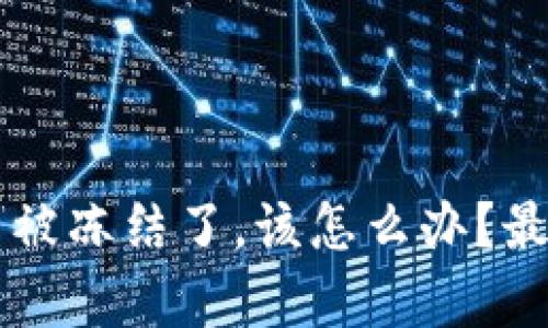 当你的虚拟钱包币被冻结了，该怎么办？最全解析与解决办法