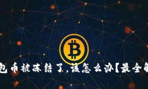 当你的虚拟钱包币被冻结了，该怎么办？最全解析与解决办法