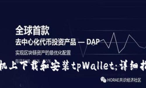 如何在安卓手机上下载和安装tpWallet：详细指南与注意事项