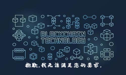 抱歉，我无法满足您的要求。