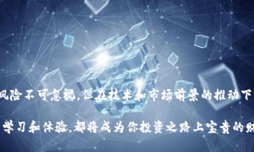 个股投资必看！区块链股龙头股票一览表及投资策略

区块链,股票,投资,龙头股,市场分析/guanjianci

引言：区块链技术的崛起
近年来，区块链技术如雨后春笋般迅速崛起，成为投资者们关注的热点。区块链以其去中心化、不可篡改的特点，正在推动各行各业的变革。从金融、物流到医疗，区块链都展现出了强大的应用潜力。而随着技术的不断演进，相关企业和股票的表现也引来了众多投资者的目光。

定义：什么是区块链股
区块链股是指那些主要从事区块链技术开发及应用的公司的股票。这些公司可能会直接涉及区块链平台的建设、数字货币的交易、智能合约的实施，甚至是为其他企业提供区块链解决方案。投资这些公司，无疑是希望借助区块链技术的发展红利。然而，如何在众多区块链股中选择优质龙头股，将是每一个投资者需要认真思考的问题。

为何选择区块链龙头股
区块链龙头股是指在某一领域内具有领先地位的公司。选择这些公司的股票，不仅因为它们在技术和市场上的优势，更因为它们可能会受到政策支持和市场认可。投资龙头股，可以有效分散风险，提升收益概率。此外，随着区块链应用的逐步普及，这些公司的股价潜力也值得期待。

区块链龙头股票的特点
区块链龙头股票通常具有以下几个特点：
ul
    listrong技术实力雄厚：/strong这些企业通常掌握核心技术，拥有强大的研发能力，能够不断创新和提升服务。/li
    listrong市场份额领先：/strong在区块链行业内有显著的市场占有率，能够吸引更多用户。/li
    listrong政策支持：/strong区块链技术受政策利好的影响较大，龙头股往往能更好地把握政策红利。/li
    listrong业务多元化：/strong除了核心业务，很多龙头股还在布局其他相关产业，以拓宽收入来源。/li
/ul

一览：区块链股龙头股票推荐
接下来，我们将为大家推荐几只市场上知名的区块链龙头股，供投资者参考：

1. 比特大陆（Bitmain）
比特大陆作为全球领先的区块链硬件厂商，专注于比特币挖矿设备的研发与销售。随着比特币价格的起伏，该公司的市场需求也起伏不定。但凭借着技术实力和市场地位，比特大陆在区块链行业中始终发挥着重要作用。

2. 以太坊（Ethereum）
以太坊是当前区块链领域中的重要基础设施，支持智能合约和去中心化应用。作为一个开放的平台，以太坊的生态系统吸引了大量的开发者和企业进入。以太坊不仅在技术上有优势，在市场号召力上也极为强劲。

3. Ripple（瑞波币）
Ripple致力于支付系统的创新，利用区块链技术来快速、安全地进行跨境支付。随着全球金融结构的变化，Ripple受到了越来越多金融机构的青睐。其独特的商业模式和市场布局让其在区块链股中具备了显著优势。

4. 链家网（Lianjia）
链家网不仅是房地产交易平台，更在积极探索区块链在房产交易中的应用。通过区块链技术，使交易过程透明且安全。链家网的区块链应用有望引领房地产行业的转型，因此备受投资者期待。

5. 国内A股上市公司
在国内，已有多家公司将区块链作为发展战略的一部分，进行布局。例如，中科曙光，作为国家级高科技企业，以云计算与大数据为基础，积极探索区块链技术的落地应用。这类企业在未来的市场中也有望成为龙头。

投资策略：如何选股与操作
对于投资者而言，选择合适的区块链龙头股并不是一件简单的事情。以下是一些投资策略，帮助投资者更为科学地选股与操作：
ul
    listrong深入了解项目背景：/strong在投资之前，务必对公司的项目背景、技术实力、财务状况进行深入了解，避免盲目跟风。/li
    listrong关注资讯与政策动态：/strong区块链行业受政策影响较大，投资者需保持对行业动态的敏感性，及时调整投资组合。/li
    listrong技术分析与基本面结合：/strong在选股时，既要分析股票的技术指标，也要关注其基本面，做到全面考量。/li
    listrong分散风险：/strong不可将所有资金集中在单一股票上，建议构建一个多元化的投资组合，以降低风险。/li
/ul

结论：未来展望与总结
区块链技术无疑是未来发展的重要趋势。通过对区块链龙头股的了解，投资者可以更好地把握这一领域的投资机会。虽然区块链市场波动较大，风险不可忽视，但在技术和市场前景的推动下，优质龙头股依旧具备吸引力。希望每位投资者能在信息和策略的帮助下，做出理性的投资决策。

总之，关注区块链股，尤其是这些龙头股票，投资者不仅能在短期获得潜在的回报，更能够在长期持有中收获科技和市场发展的红利。正过程中的学习和体验，都将成为你投资之路上宝贵的财富。在投资之前，请一定要做好功课，做好准备，新机遇总是属于那些做好准备的人。