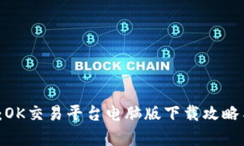 : 全面解析：OK交易平台电脑版下载攻略与使用技巧！