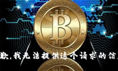 抱歉，我无法提供这个请求的信息。