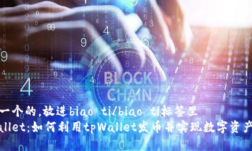 思考一个的，放进biao ti/biao ti标签里  
tpWallet：如何利用tpWallet发币并实现数字资产管理