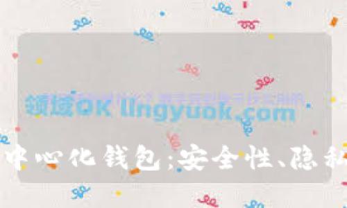 深入探索区块链去中心化钱包：安全性、隐私保护及其未来发展