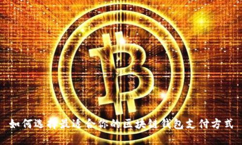 如何选择最适合你的区块链钱包支付方式